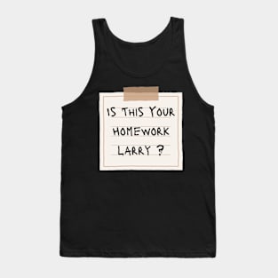 Is This Your Homework Larry ? Tank Top